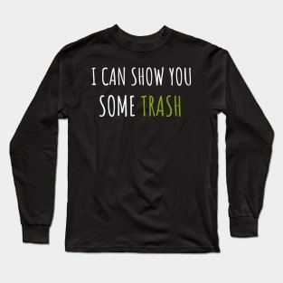 I Can Show You Some Trash Long Sleeve T-Shirt